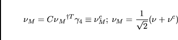 \begin{displaymath}
\nu_M = C \nu{_M}^{\dagger T} \gamma_4 \equiv
\nu_M^c; \: \nu_M={1\over\sqrt{2}}(\nu + \nu^c)
\end{displaymath}