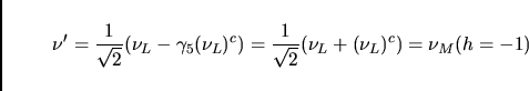 \begin{displaymath}
\nu^{\prime}={1\over \sqrt{2}} (\nu_L - \gamma_5 (\nu_L)^c)=
{1\over \sqrt{2}} (\nu_L + (\nu_L)^c) = \nu_M(h=-1)
\end{displaymath}