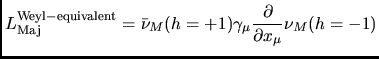 $\displaystyle L_{\rm Maj}^{\rm Weyl-equivalent}=
\bar{\nu}_M(h=+1)
\gamma_{\mu} {\partial \over {\partial x_\mu}} \nu_M(h=-1)$