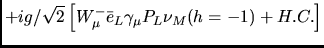 $\displaystyle + i g/\sqrt{2}
\left[ W_{\mu}^- \bar{e}_L \gamma_{\mu} P_L \nu_M(h=-1) + H.C.\right]$