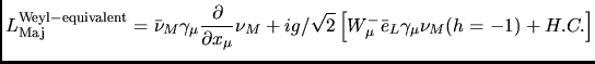 $\displaystyle L_{\rm Maj}^{\rm Weyl-equivalent}=
\bar{\nu}_M
\gamma_{\mu} {\par...
... i g/\sqrt{2} \left[ W_{\mu}^- \bar{e}_L \gamma_{\mu} \nu_M(h=-1)
+ H.C.\right]$