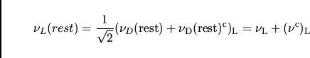 \begin{displaymath}
\nu_L(rest) = {1\over \sqrt{2}}
(\nu_D(\rm {rest})+\nu_D(\rm {rest})^c)_L = \nu_ L + (\nu^c)_L
\end{displaymath}